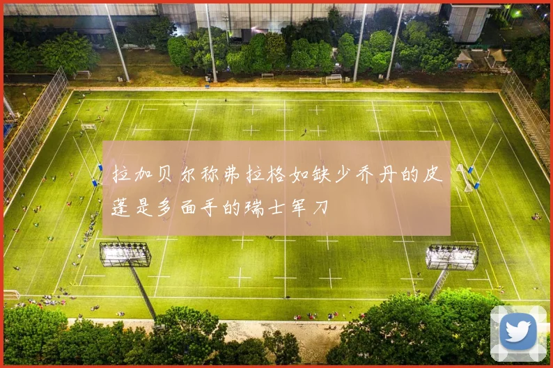 拉加贝尔称弗拉格如缺少乔丹的皮蓬是多面手的瑞士军刀