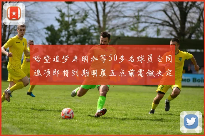 哈登追梦库明加等50多名球员合同选项即将到期明晨五点前需做决定
